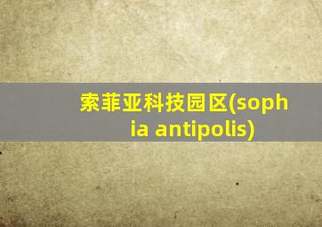 索菲亚科技园区(sophia antipolis)